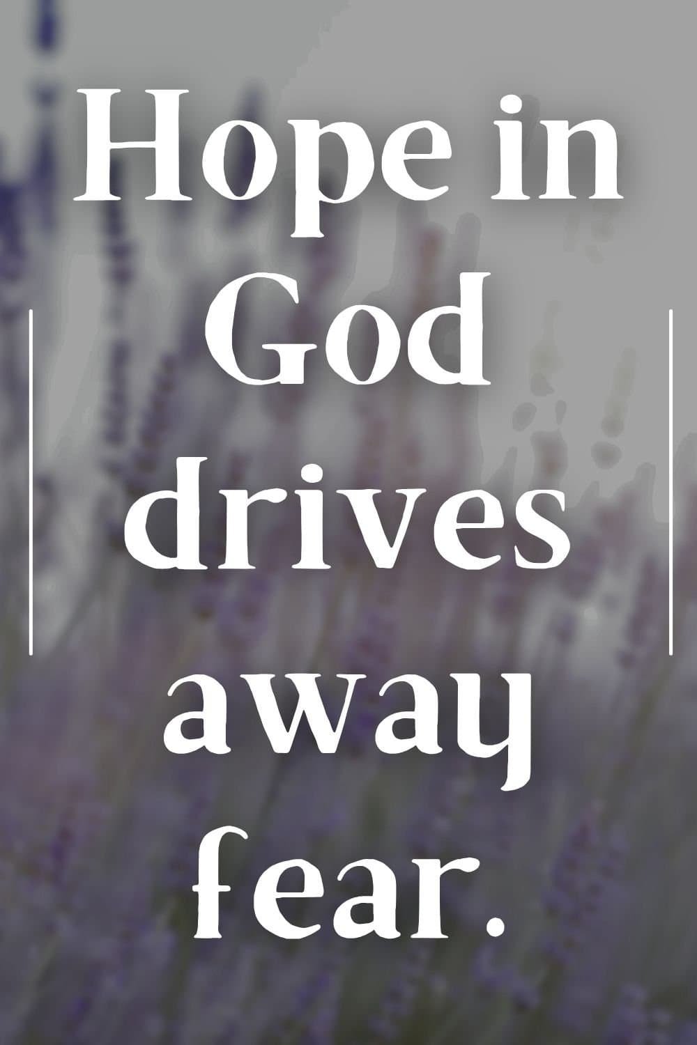 Quote: Fear Hope in God drives away fear.