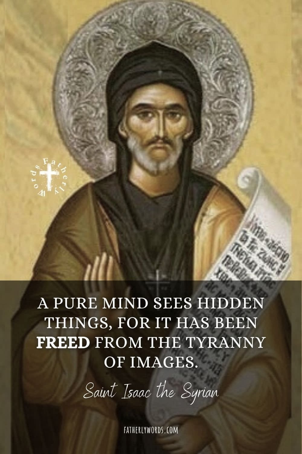 Saint Isaac the Syrian A pure mind sees hidden things, for it has been freed from the tyranny of images.