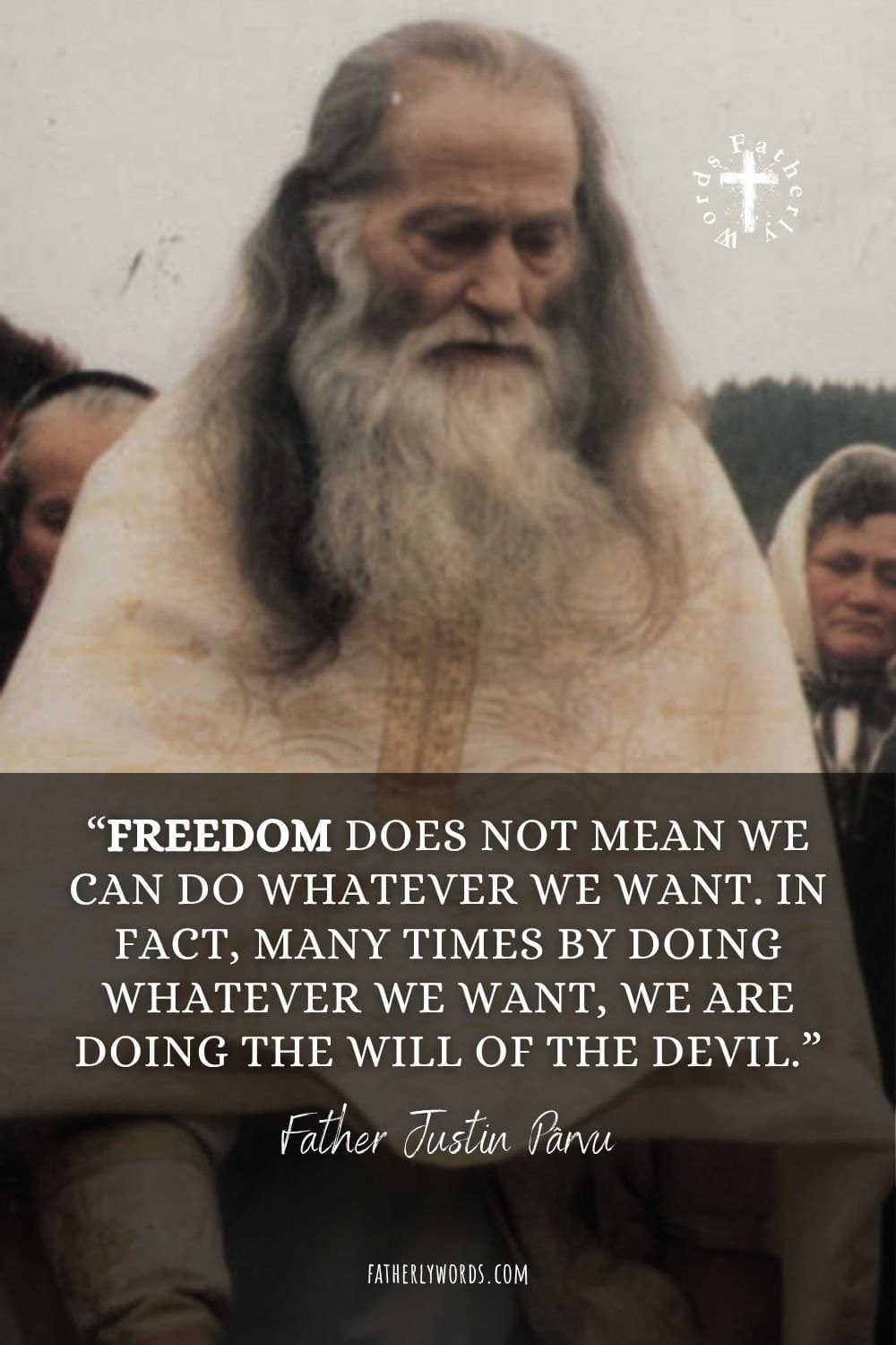“Freedom does not mean we can do whatever we want. In fact, many times by doing whatever we want, we are doing the will of the devil.”