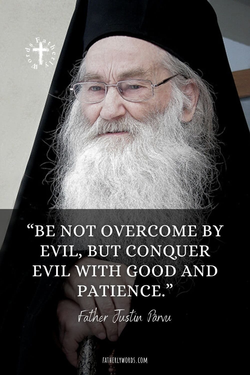 “Be not overcome by evil, but conquer evil with good and patience.”