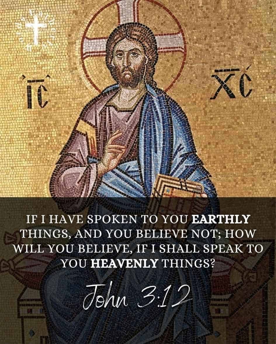 If I have spoken to you earthly things, and you believe not; how will you believe, if I shall speak to you heavenly things?